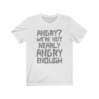 Angry? We're Not Nearly Angry Enough Tee