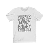 Angry? We're Not Nearly Angry Enough Tee