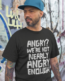 Angry? We're Not Nearly Angry Enough Tee