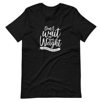 Don't Wait on Your Weight Tee